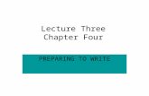 Lecture Three Chapter Four PREPARING TO WRITE Writing Apprehension CAUSES –Early Efforts –Never Been Taught –Lack of Knowledge of purpose, audience or.