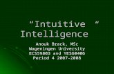 “Intuitive Intelligence” Anouk Brack, MSc Wageningen University ECS59803 and YES60406 Period 4 2007-2008.