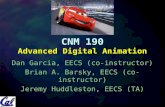 CNM 190 Advanced Digital Animation Dan Garcia, EECS (co-instructor) Brian A. Barsky, EECS (co-instructor) Jeremy Huddleston, EECS (TA)