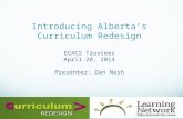 Introducing Alberta’s Curriculum Redesign ECACS Trustees April 28, 2014 Presenter: Dan Nash.