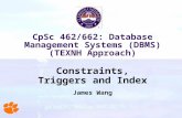 CpSc 462/662: Database Management Systems (DBMS) (TEXNH Approach) Constraints, Triggers and Index James Wang.