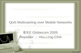 QoS Multicasting over Mobile Networks IEEE Globecom 2005 Reporter ： Hsu,Ling-Chih.