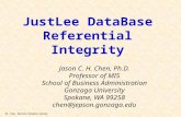 Dr. Chen, Business Database Systems JustLee DataBase Referential Integrity Jason C. H. Chen, Ph.D. Professor of MIS School of Business Administration Gonzaga.