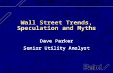 Wall Street Trends, Speculation and Myths Dave Parker Senior Utility Analyst.