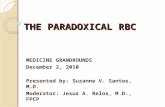 THE PARADOXICAL RBC MEDICINE GRANDROUNDS December 2, 2010 Presented by: Suzanne V. Santos, M.D. Moderator: Jesus A. Relos, M.D., FPCP.
