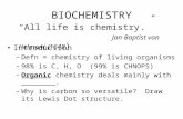 BIOCHEMISTRY Introduction –Defn = chemistry of living organisms –98% is C, H, O (99% is CHNOPS) –Organic chemistry deals mainly with ________. –Why is.