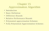 Chapter 15 Approximation Algorithm Introduction Basic Definition Difference Bounds Relative Performance Bounds Polynomial approximation Schemes Fully Polynomial.