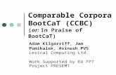 Comparable Corpora BootCaT (CCBC) (or: In Praise of BootCaT) Adam Kilgarriff, Jan Pomikalek, Avinesh PVS Lexical Computing Ltd. Work Supported by EU FP7.