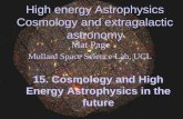 High energy Astrophysics Cosmology and extragalactic astronomy Mat Page Mullard Space Science Lab, UCL 15. Cosmology and High Energy Astrophysics in the.
