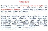 Fatigue Fatigue is the lowering of strength or the failure of a material due to repetitive stress, which may be above or below the yield strength. Many.