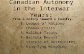 Canadian Autonomy in the Interwar Years: 1.League of Nations 2.Chanak Crisis 3.Halibut Treaty 4.Balfour Report 5.Statute of Westminster 6.King-Byng WingDing.