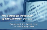 The Strategic Potential of the Internet (Part One) Presented by Derek Lee CIS 590 Spring 2008.