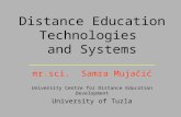 Distance Education Technologies and Systems mr.sci. Samra Mujačić University Centre for Distance Education Development University of Tuzla.