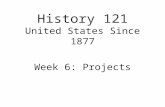 History 121 United States Since 1877 Week 6: Projects.