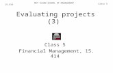 MIT SLOAN SCHOOL OF MANAGEMENT Class 5 15.414 Evaluating projects (3) Class 5 Financial Management, 15.414.
