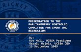PRESENTATION TO THE PARLIAMENTARY PORTFOLIO COMMITTEE FOR SPORT AND RECREATION By: Ray Mali, UCBSA President Gerald Majola, UCBSA CEO 13 September 2005.