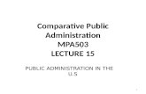 Comparative Public Administration MPA503 LECTURE 15 PUBLIC ADMINISTRATION IN THE U.S 1.