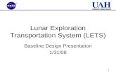 1 Lunar Exploration Transportation System (LETS) Baseline Design Presentation 1/31/08.