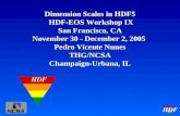 HDF Dimension Scales in HDF5 HDF-EOS Workshop IX San Francisco, CA November 30 - December 2, 2005 Pedro Vicente Nunes THG/NCSA Champaign-Urbana, IL HDF.
