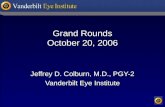 Grand Rounds October 20, 2006 Jeffrey D. Colburn, M.D., PGY-2 Vanderbilt Eye Institute.