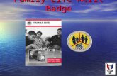 Family Life Merit Badge. Requirements 1. Prepare an outline on what a family is and discuss this with your merit badge counselor. Tell why families are.