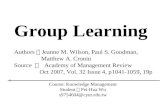 Group Learning Authors ： Jeanne M. Wilson, Paul S. Goodman, Matthew A. Cronin Source ： Academy of Management Review Oct 2007, Vol. 32 Issue 4, p1041-1059,