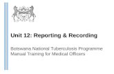 Unit 12: Reporting & Recording Botswana National Tuberculosis Programme Manual Training for Medical Officers.