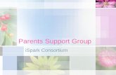 Parents Support Group iSpark Consortium. Our Beliefs Parents know their children best, they are the best agent in educating their children Students learn.