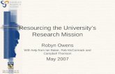 Resourcing the University’s Research Mission Robyn Owens With help from Ian Baker, Rob McCormack and Campbell Thomson May 2007.