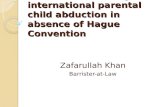 Barriers in handling international parental child abduction in absence of Hague Convention Zafarullah Khan Barrister-at-Law.