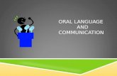 ORAL LANGUAGE AND COMMUNICATION. ORAL LANGUAGE INCLUDES:  Listening Skills  Speaking Skills  Listening and Speaking vocabulary Growth  Structural