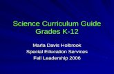 Science Curriculum Guide Grades K-12 Marla Davis Holbrook Special Education Services Fall Leadership 2006.
