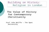 Building on History: Religion in London The Value of History for Contemporary Christianity Prof John Wolffe – The Open University.