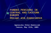 FUNDED PENSIONS IN CENTRAL AND EASTERN EUROPE Design and Experience Agnieszka Chlon-Dominczak Cancun, May 15th, 2003.
