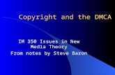 Copyright and the DMCA IM 350 Issues in New Media Theory From notes by Steve Baron.