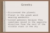 Greeks Discovered the planets Planet is the greek word meaning wanderers Called wanerers because they sometimes moved in the opposite direction from the.