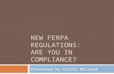 NEW FERPA REGULATIONS: ARE YOU IN COMPLIANCE? Presented by Cristi Millard.
