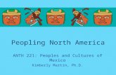Peopling North America ANTH 221: Peoples and Cultures of Mexico Kimberly Martin, Ph.D.