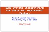 Project Launch Workshop: New Delhi, May 9-10, 2013 CHHATTISGARH ICDS Systems Strengthening and Nutrition Improvement Project.