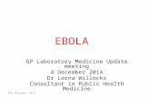 EBOLA GP Laboratory Medicine Update meeting 4 December 2014 Dr Lorna Willocks Consultant in Public Health Medicine 4th December 2014.