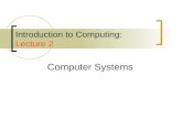 Introduction to Computing: Lecture 2 Computer Systems.