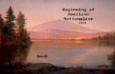 Beginning of American Nationalism 1816 - 1824. Causes of American Nationalism “victory” in the War of 1812 New territories added to America New generation.