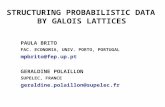 STRUCTURING PROBABILISTIC DATA BY GALOIS LATTICES PAULA BRITO FAC. ECONOMIA, UNIV. PORTO, PORTUGAL mpbrito@fep.up.pt GERALDINE POLAILLON SUPELEC, FRANCE.