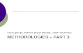 METHODOLOGIES – PART 3 Focus groups, nominal group process, Delphi technique.
