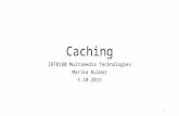 Caching IRT0180 Multimedia Technologies Marika Kulmar 5.10.2015 1.