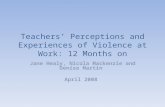 Teachers’ Perceptions and Experiences of Violence at Work: 12 Months on Jane Healy, Nicola Mackenzie and Denise Martin April 2008.
