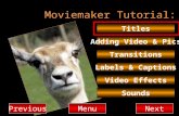 Moviemaker Tutorial: Titles Adding Video & Pics Transitions MenuNextPrevious Video Effects Sounds Labels & Captions.