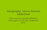 Geography Terms Review Slideshow Click once to see the definition. Click again to see the vocabulary term.