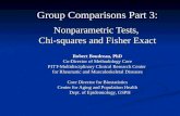 Group Comparisons Part 3: Nonparametric Tests, Chi-squares and Fisher Exact Robert Boudreau, PhD Co-Director of Methodology Core PITT-Multidisciplinary.