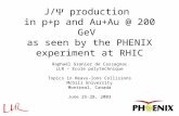 J/  production in p+p and Au+Au @ 200 GeV as seen by the PHENIX experiment at RHIC Raphaël Granier de Cassagnac LLR – Ecole polytechnique Topics in Heavy-Ions.